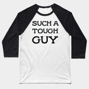 Such a tough guy Baseball T-Shirt